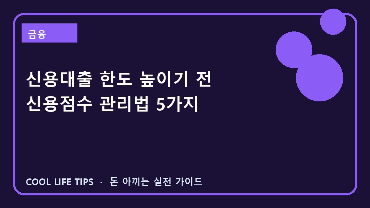 신용대출 한도 높이기 전 신용점수 관리법 5가지