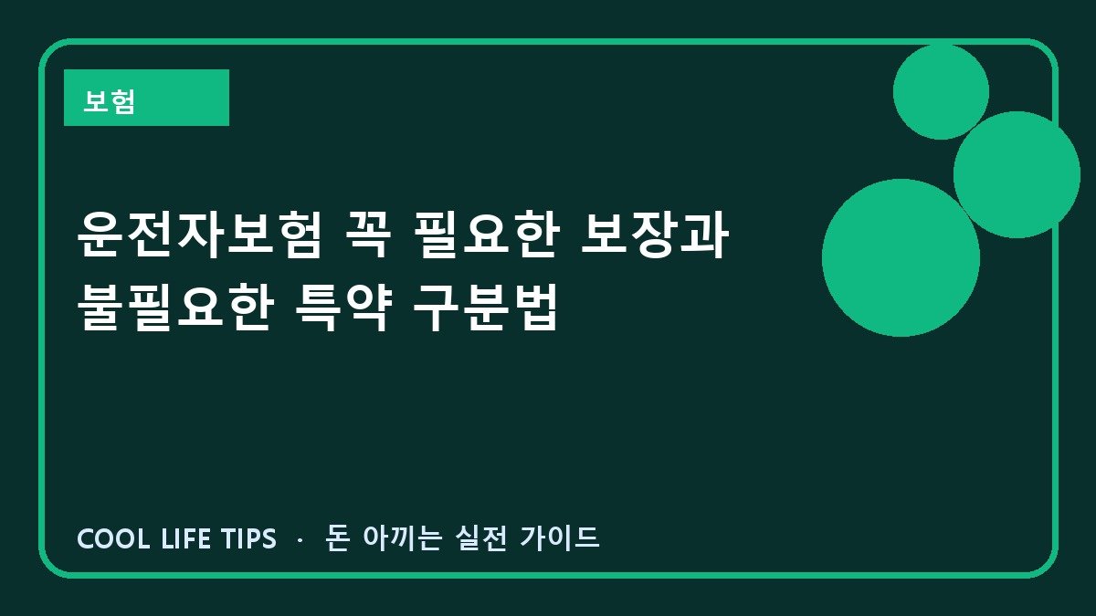 운전자보험 꼭 필요한 보장과 불필요한 특약 구분법