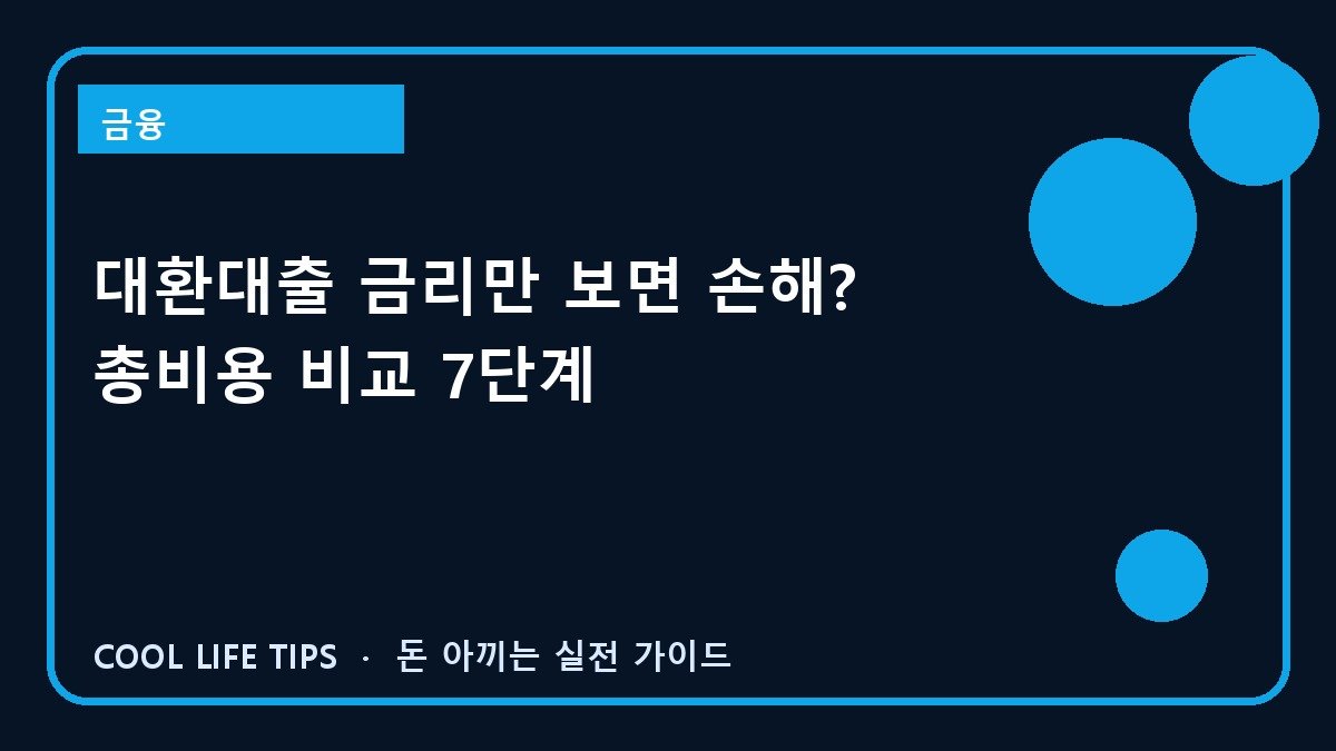대환대출 금리만 보면 손해? 총비용 비교 7단계